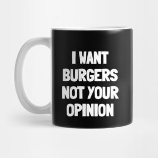 I want burgers not your opinion Mug